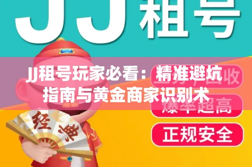 JJ租号玩家必看：精准避坑指南与黄金商家识别术